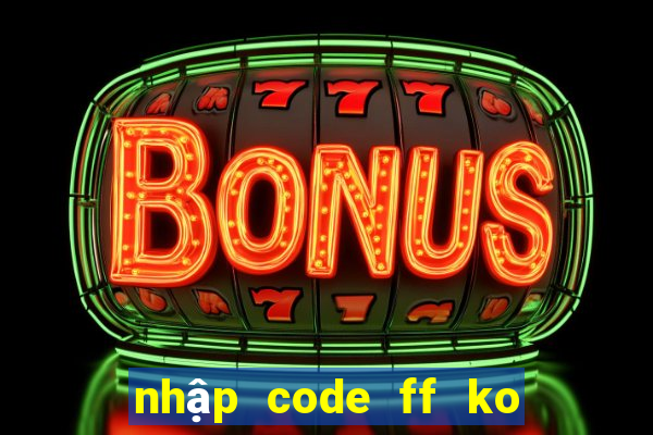 nhập code ff ko giới hạn