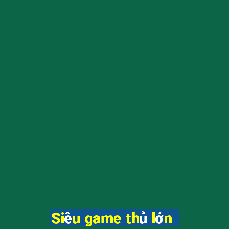 Siêu game thủ lớn