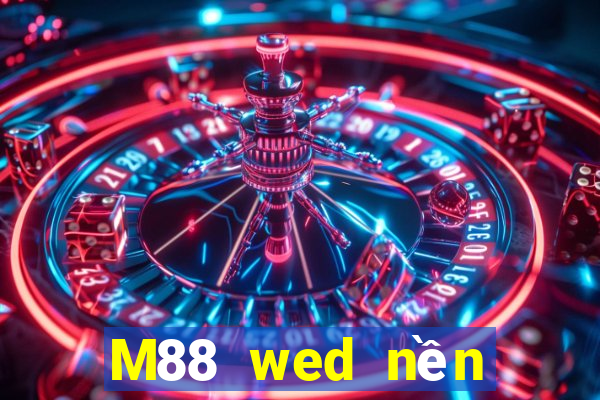 M88 wed nền tảng hàng đầu