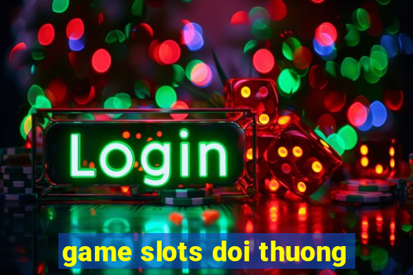 game slots doi thuong