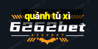 quánh tù xì