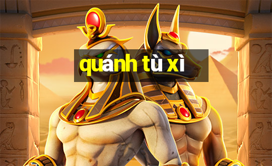 quánh tù xì