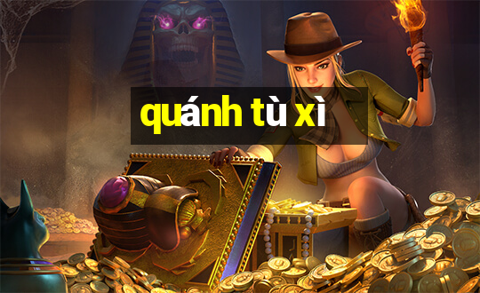 quánh tù xì