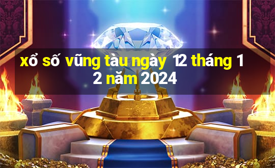 xổ số vũng tàu ngày 12 tháng 12 năm 2024