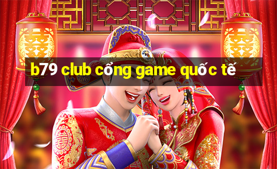 b79 club cổng game quốc tế