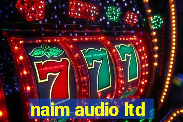 naim audio ltd