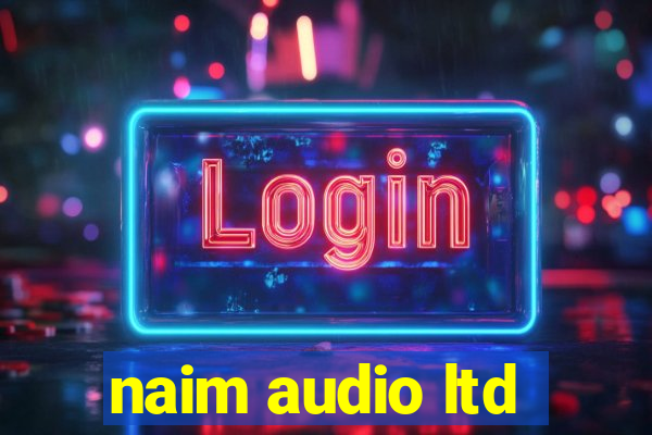 naim audio ltd