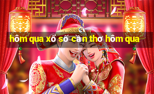 hôm qua xổ số cần thơ hôm qua