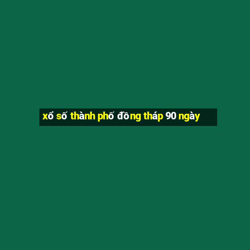 xổ số thành phố đồng tháp 90 ngày