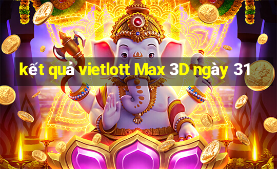 kết quả vietlott Max 3D ngày 31