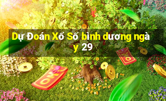 Dự Đoán Xổ Số bình dương ngày 29