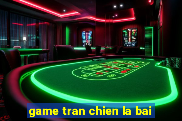 game tran chien la bai