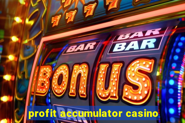 profit accumulator casino