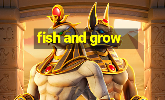 fish and grow