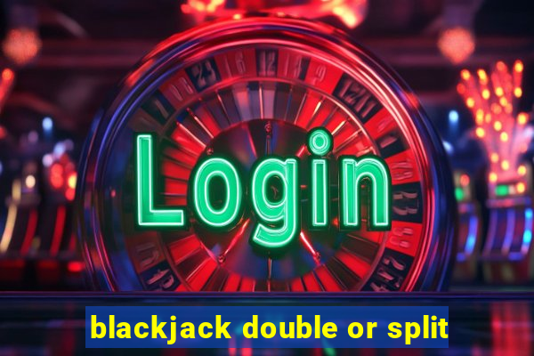 blackjack double or split