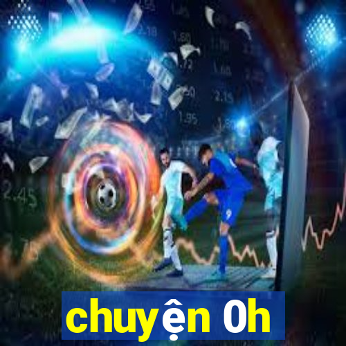 chuyện 0h