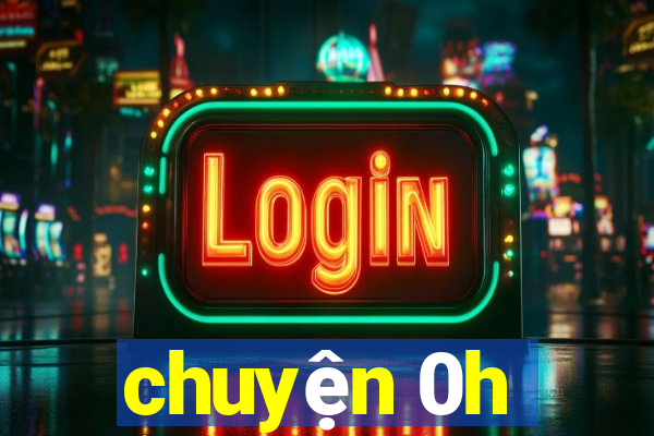 chuyện 0h