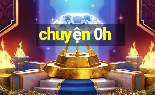 chuyện 0h