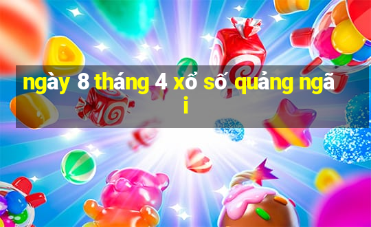 ngày 8 tháng 4 xổ số quảng ngãi