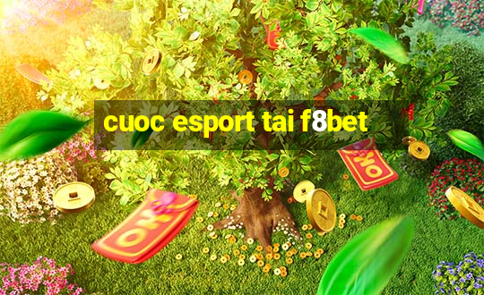 cuoc esport tai f8bet