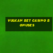 vulkan bet casino bonuses