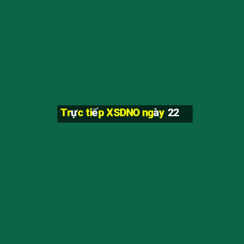 Trực tiếp XSDNO ngày 22