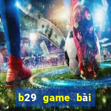 b29 game bai doi thuong