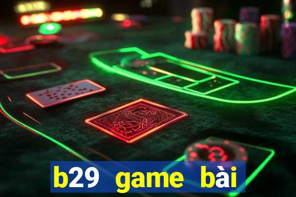 b29 game bai doi thuong