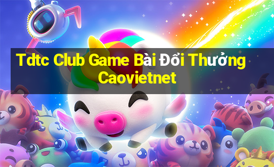 Tdtc Club Game Bài Đổi Thưởng Caovietnet