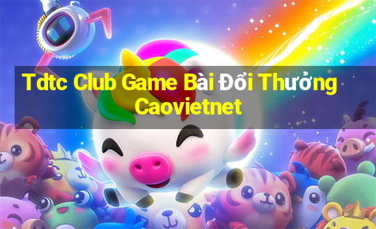 Tdtc Club Game Bài Đổi Thưởng Caovietnet