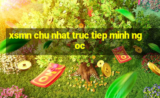 xsmn chu nhat truc tiep minh ngoc