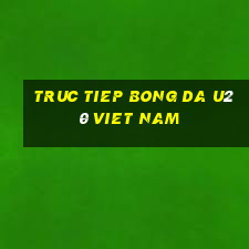 truc tiep bong da u20 viet nam