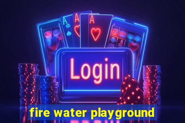 fire water playground