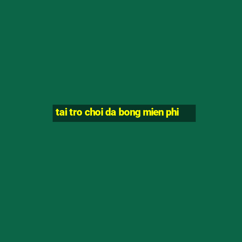 tai tro choi da bong mien phi