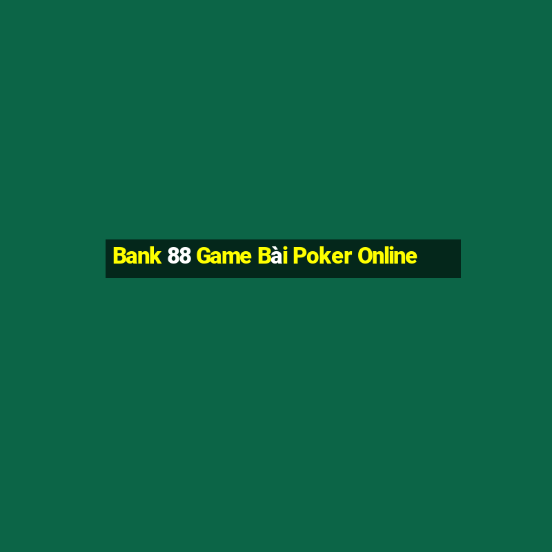 Bank 88 Game Bài Poker Online