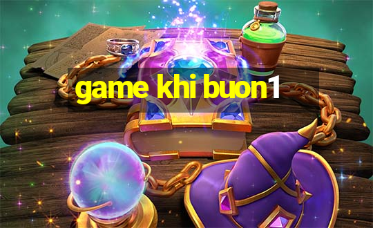 game khi buon1