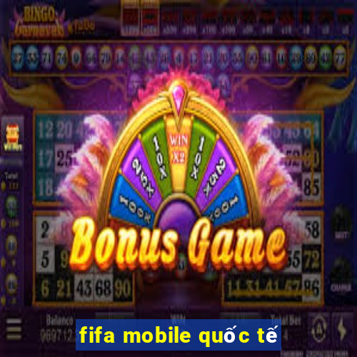 fifa mobile quốc tế