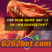 V99 Club Game Bài Đổi Thưởng Caovietnet