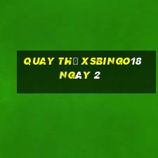 Quay thử XSBINGO18 ngày 2