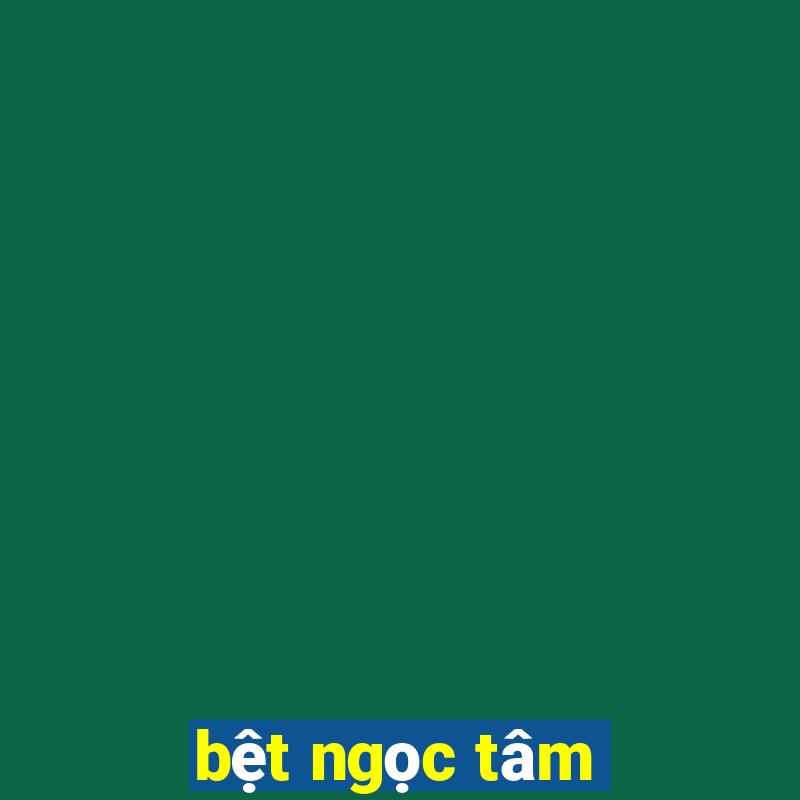 bệt ngọc tâm