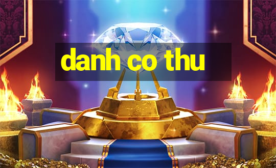 danh co thu