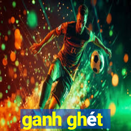 ganh ghét