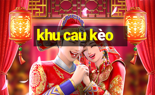 khu cau kèo