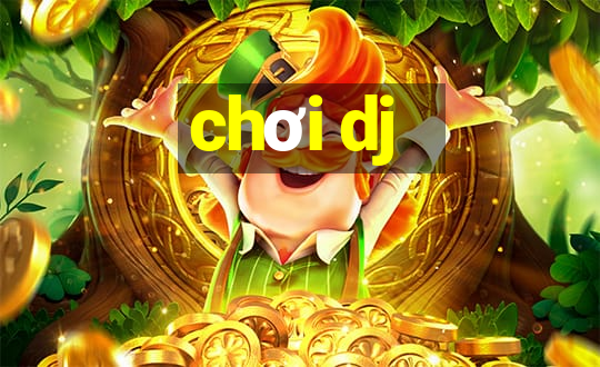 chơi dj