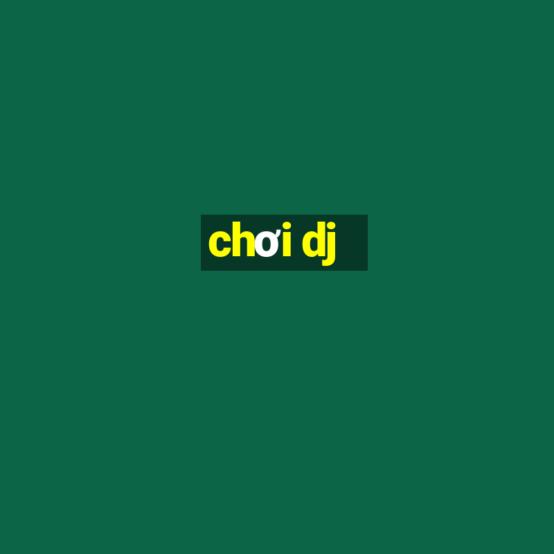 chơi dj