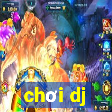 chơi dj