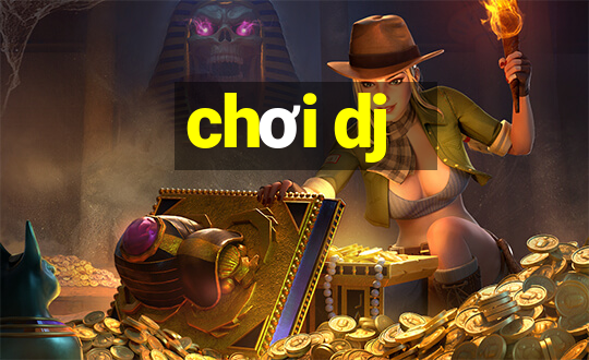 chơi dj