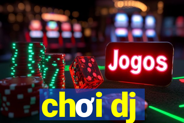 chơi dj