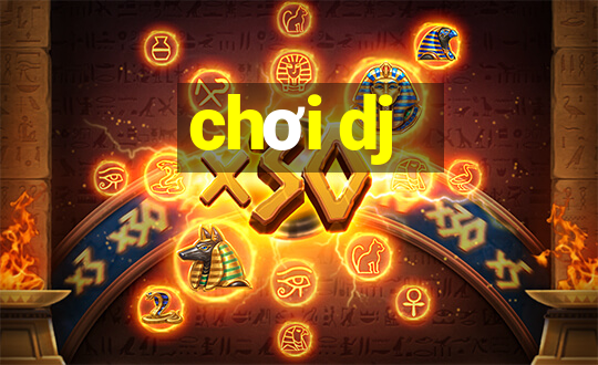 chơi dj