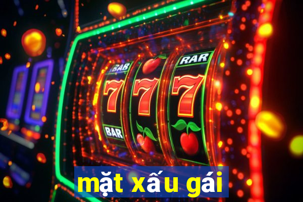 mặt xấu gái